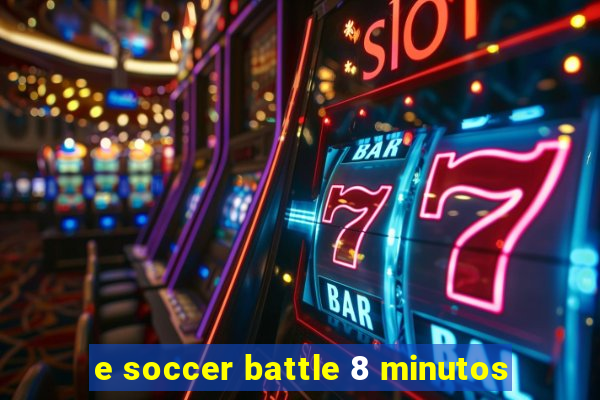 e soccer battle 8 minutos